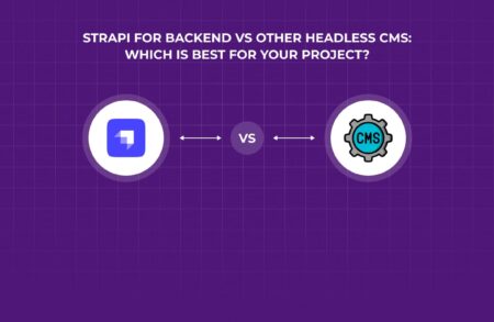 Strapi for Backend vs Other Headless CMS: Which Is Best for Your Project?